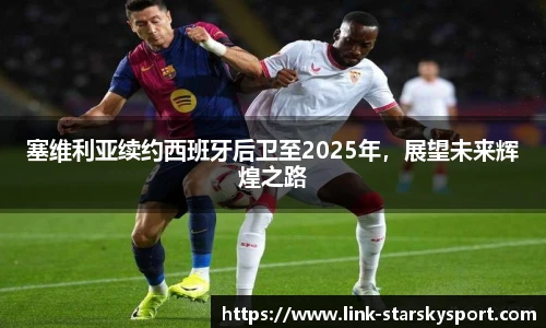 塞维利亚续约西班牙后卫至2025年，展望未来辉煌之路