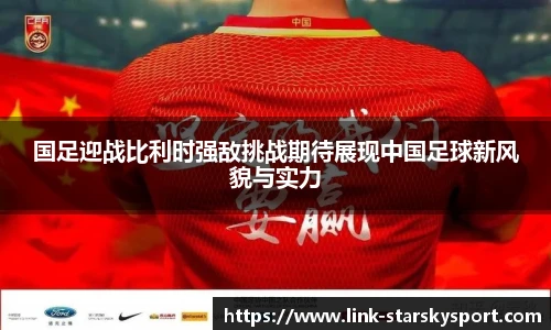 国足迎战比利时强敌挑战期待展现中国足球新风貌与实力
