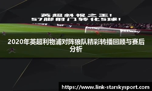 2020年英超利物浦对阵狼队精彩转播回顾与赛后分析